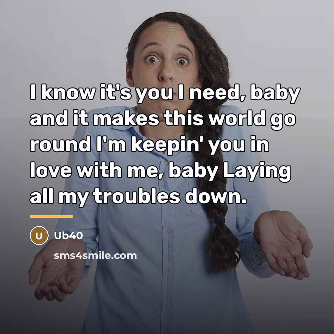 “I know it's you I need, baby and it makes…” quote by Ub40