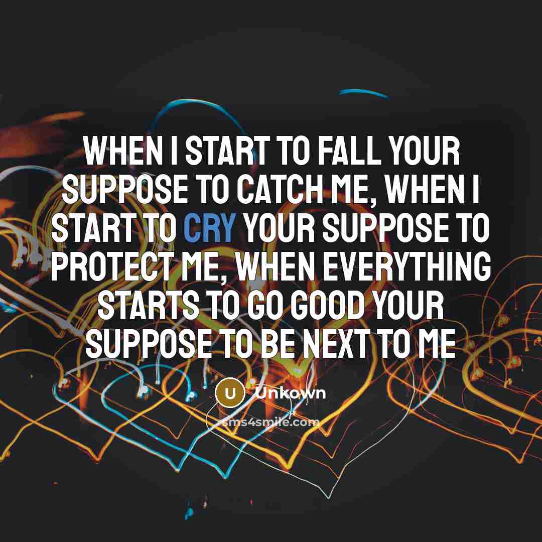 “When I start to fall your suppose to catch me,…” quote by Unkown