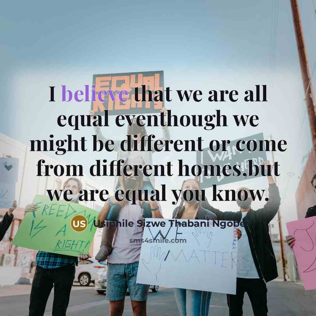 “I believe that we are all equal eventhough we might…” quote by Usiphile Sizwe Thabani Ngobe