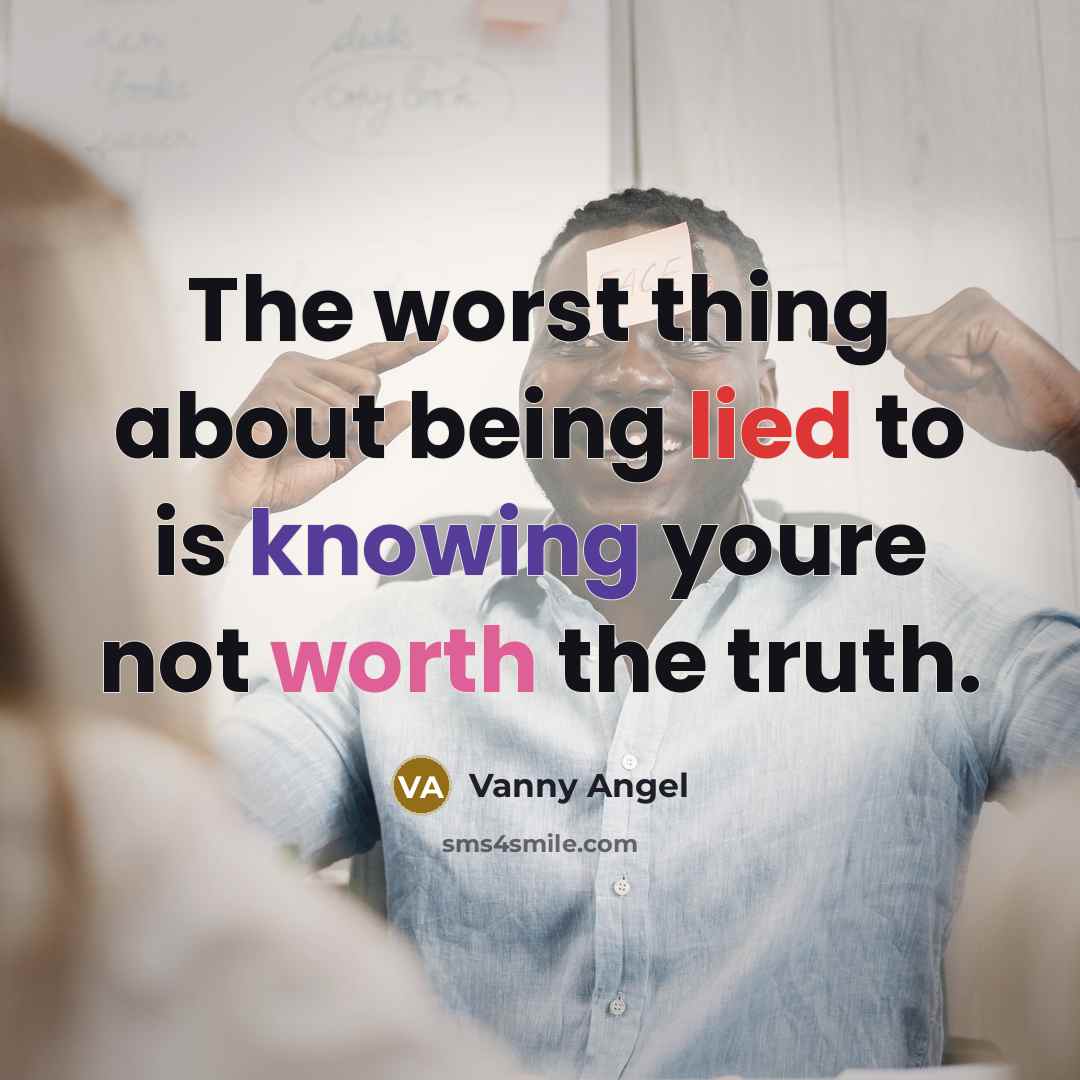 “The worst thing about being lied to is knowing youre not worth the truth.” quote by Vanny Angel