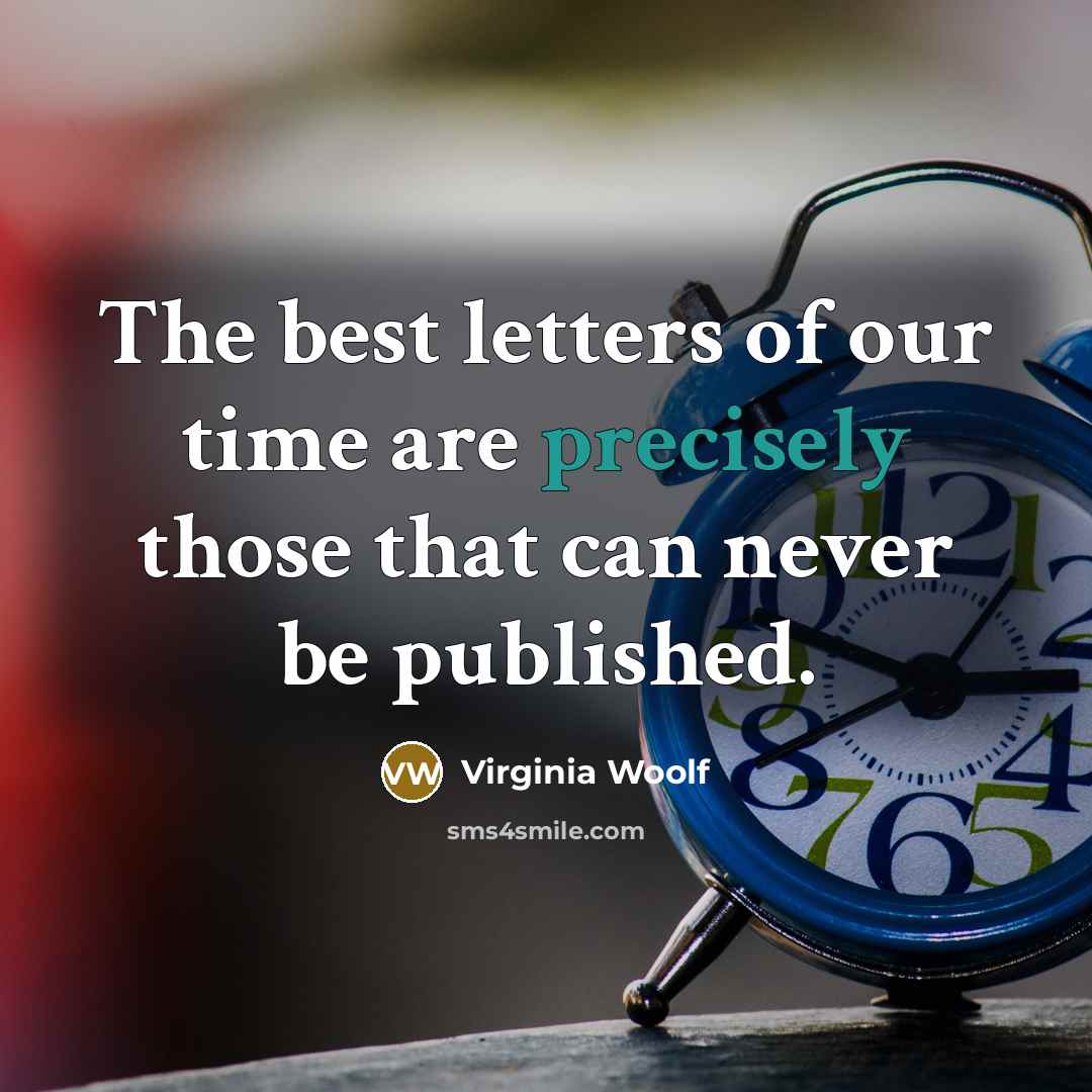 “The best letters of our time are precisely those that can never be published.” quote by Virginia Woolf