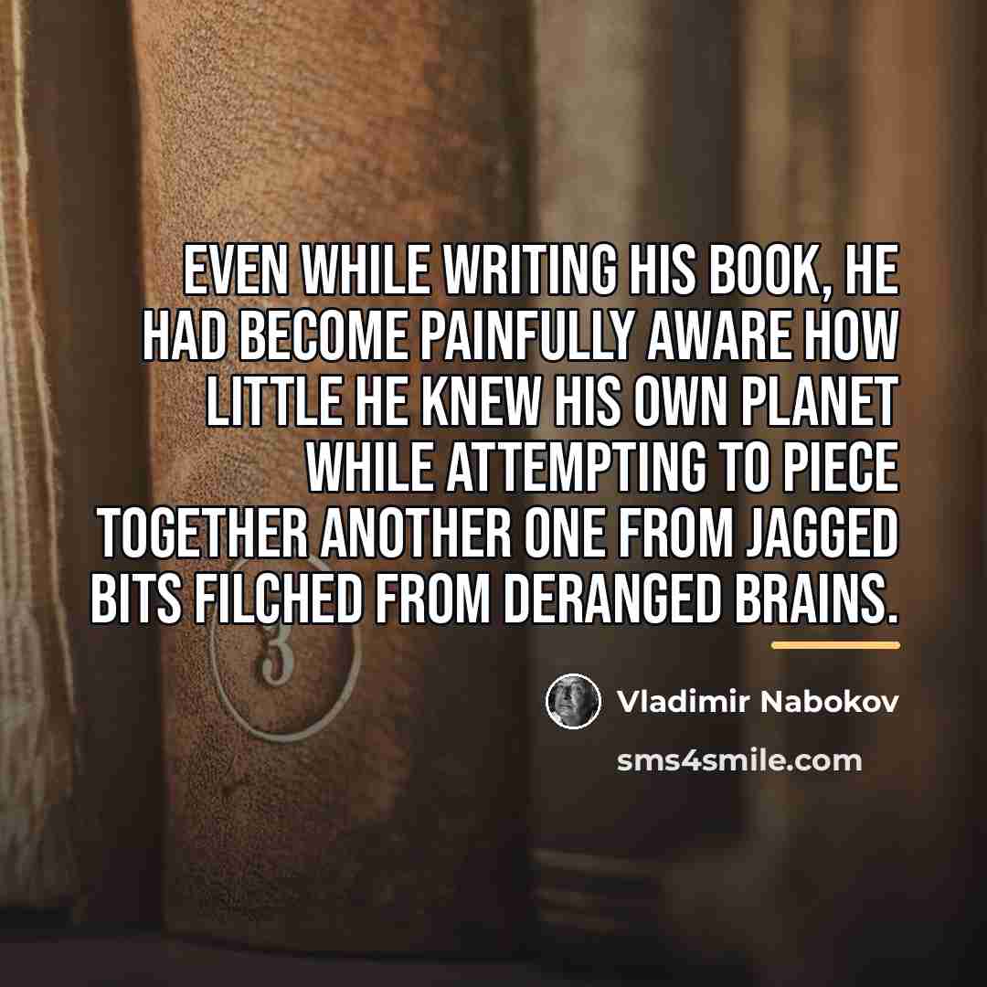 “Even while writing his book, he had become painfully aware…” quote by Vladimir Nabokov