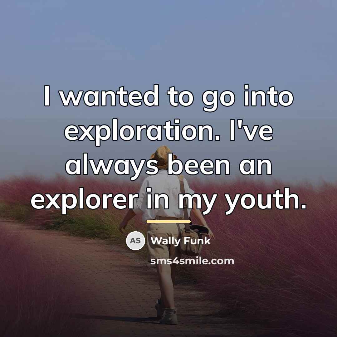 “I wanted to go into exploration. I've always been an…” quote by Wally Funk