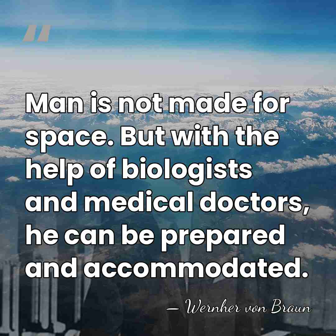 Man is not made for space. But with the help of biologists&hellip; - Wernher von Braun
