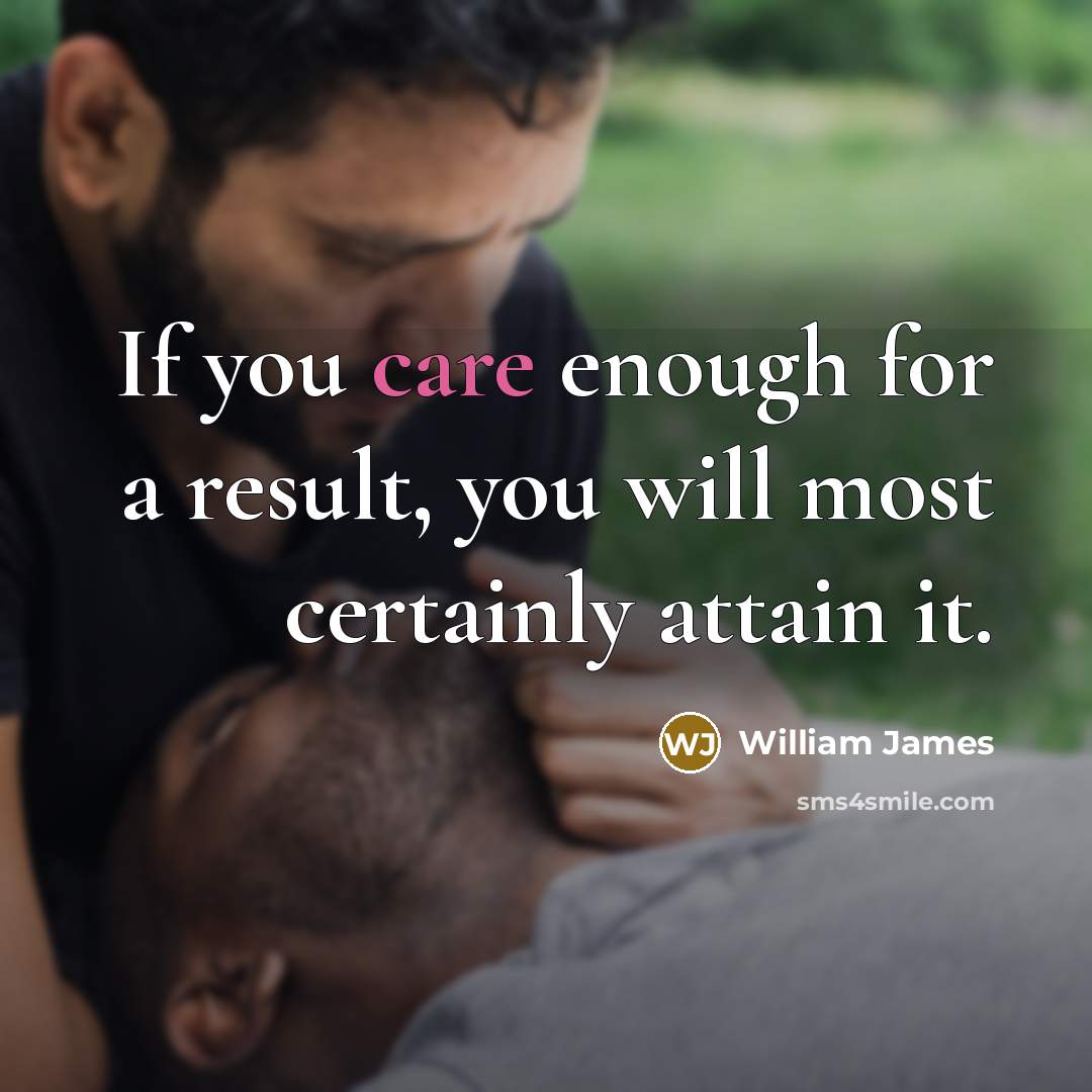 “If you care enough for a result, you will most certainly attain it.” quote by William James