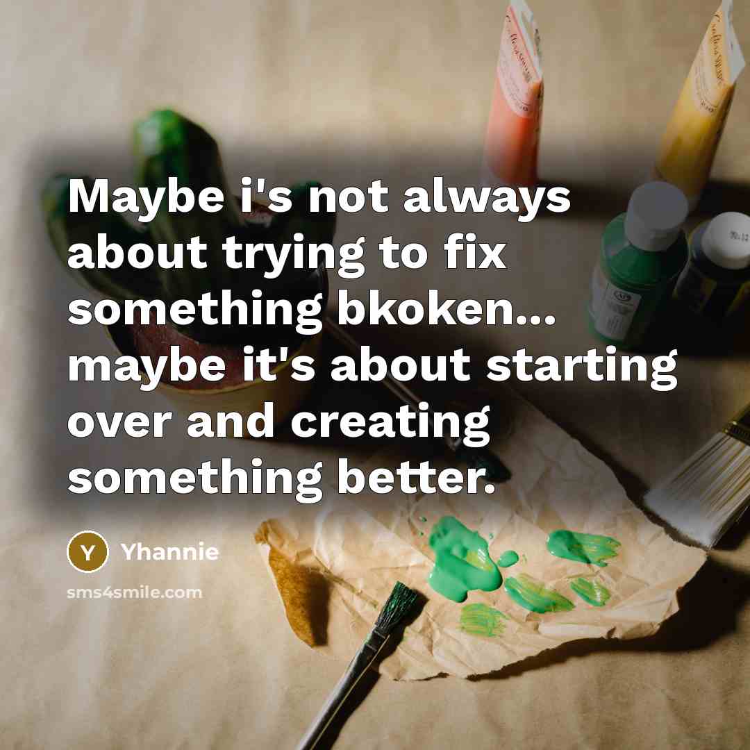 “Maybe i's not always about trying to fix something bkoken...…” quote by Yhannie