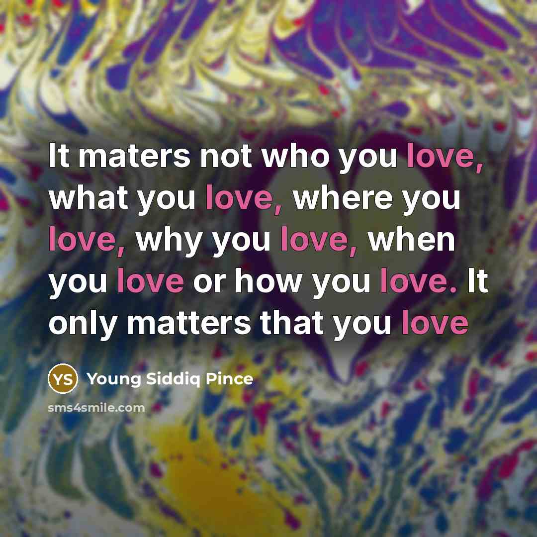 “It maters not who you love, what you love, where…” quote by Young Siddiq Pince