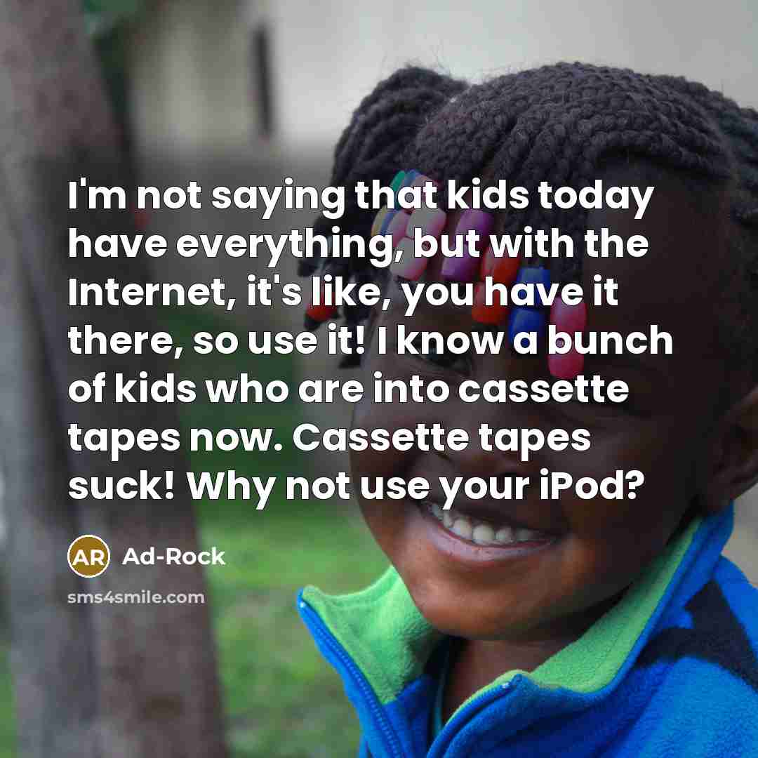 “I'm not saying that kids today have everything, but with…” quote by Ad-Rock