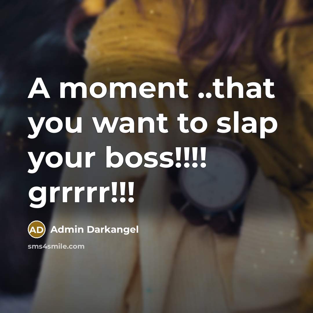 “A moment ..that you want to slap your boss!!!! grrrrr!!!…” quote by Admin Darkangel