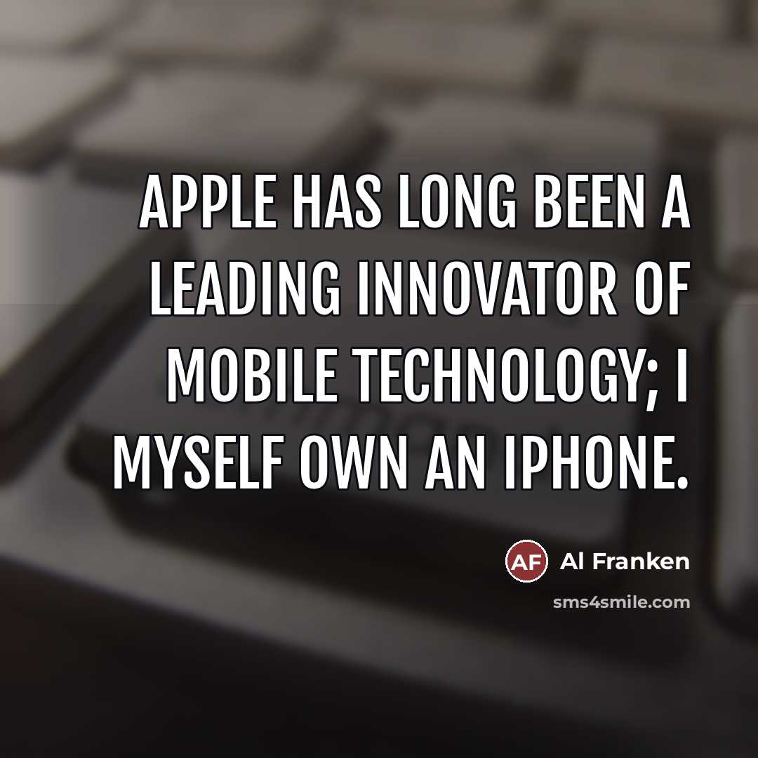 “Apple has long been a leading innovator of mobile technology;…” quote by Al Franken