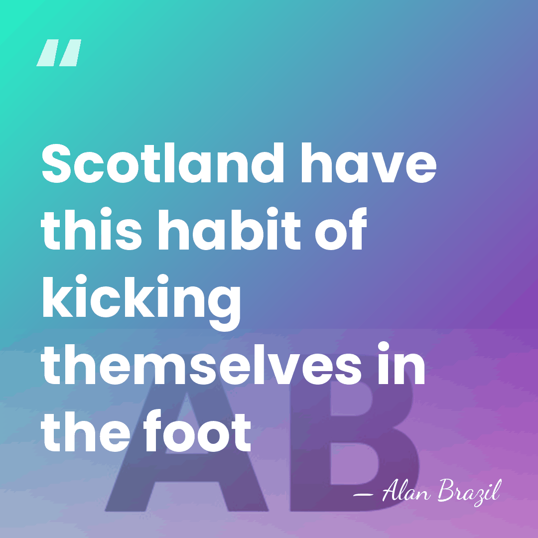 Scotland have this habit of kicking themselves in the foot - Alan Brazil