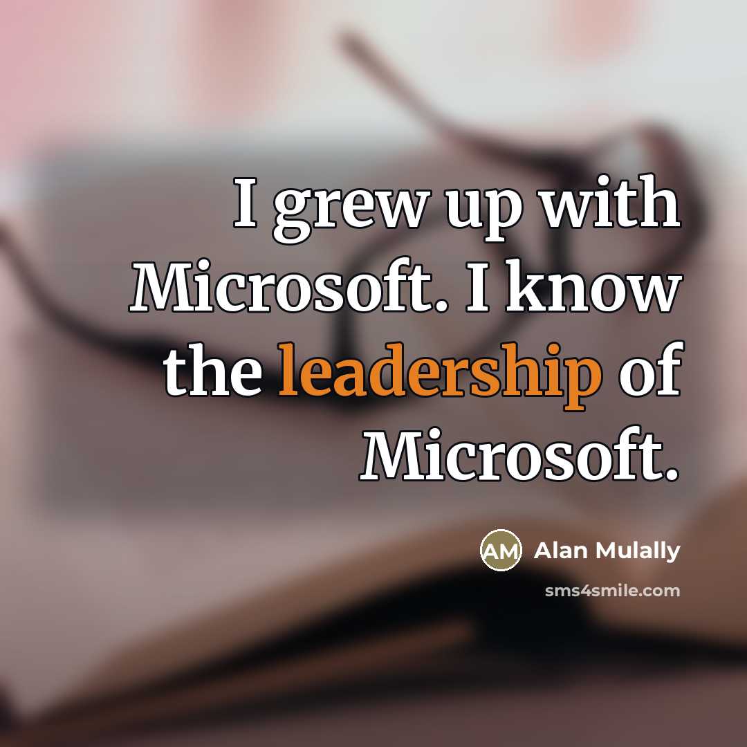 “I grew up with Microsoft. I know the leadership of…” quote by Alan Mulally