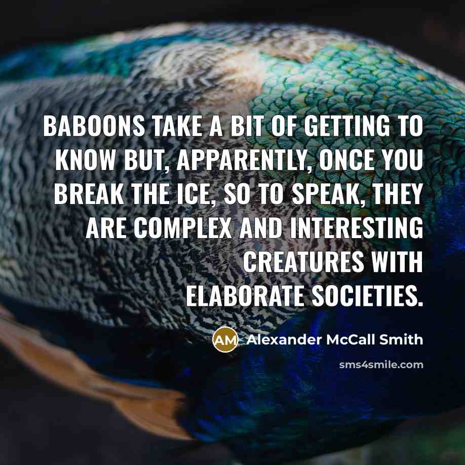 “Baboons take a bit of getting to know but, apparently,…” quote by Alexander McCall Smith