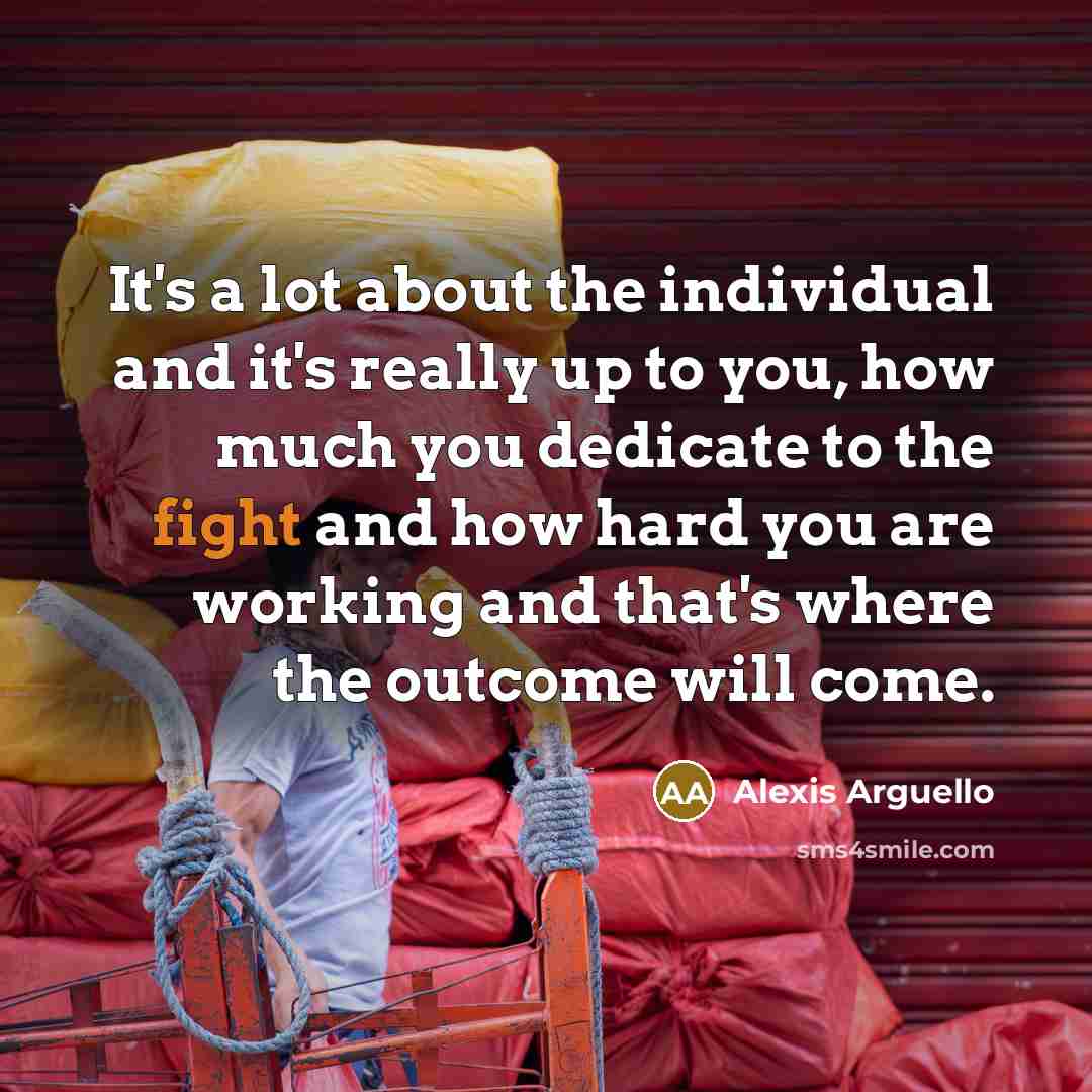 “It's a lot about the individual and it's really up…” quote by Alexis Arguello
