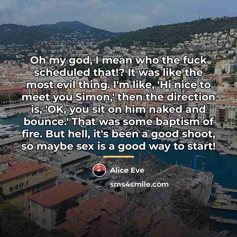 “Oh my god, I mean who the fuck scheduled that!?…” quote by Alice Eve
