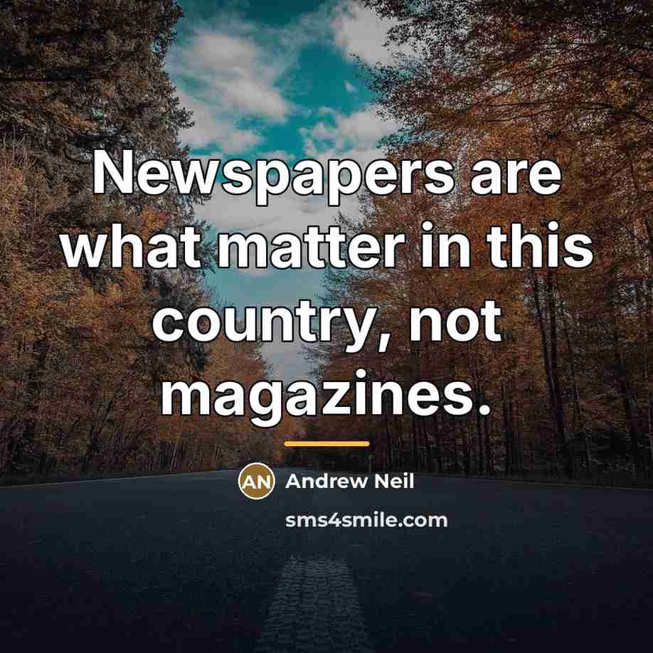 “Newspapers are what matter in this country, not magazines.…” quote by Andrew Neil