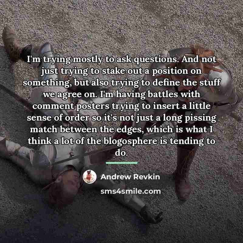 “I'm trying mostly to ask questions. And not just trying…” quote by Andrew Revkin