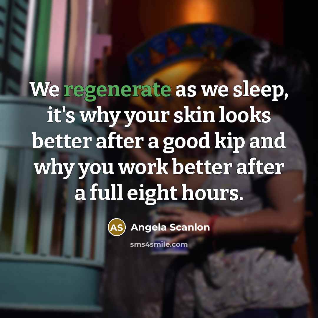 “We regenerate as we sleep, it's why your skin looks…” quote by Angela Scanlon