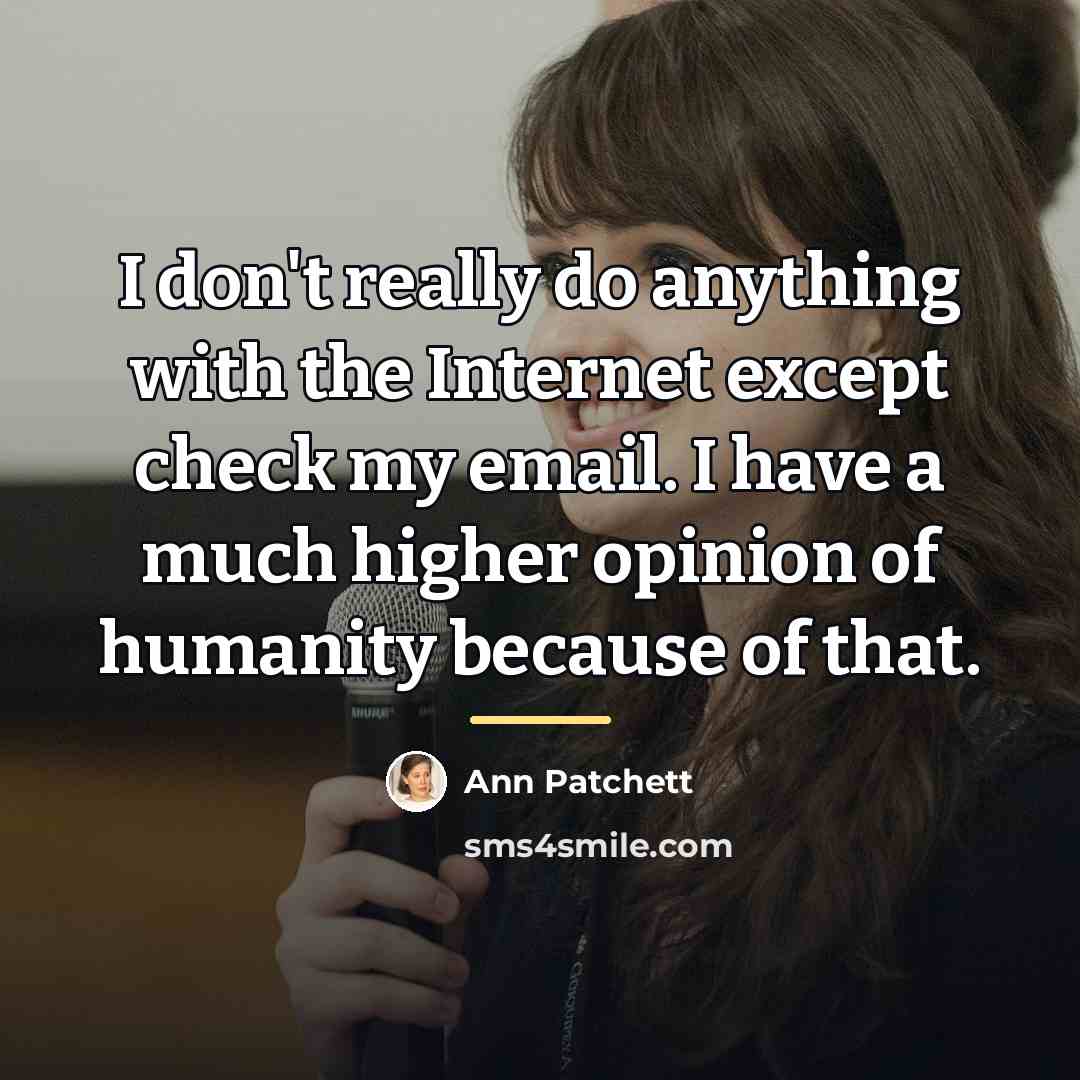 “I don't really do anything with the Internet except check…” quote by Ann Patchett
