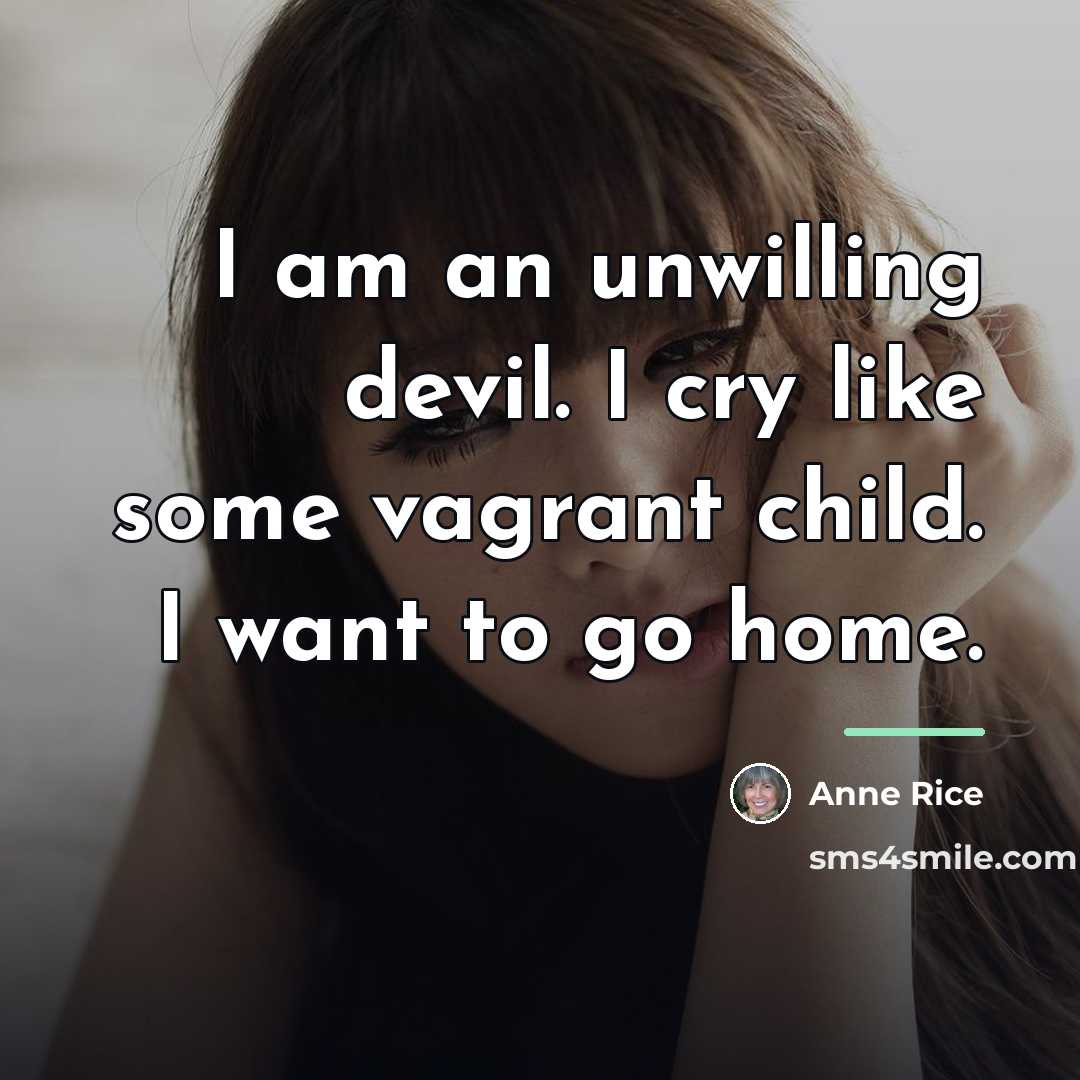 “I am an unwilling devil. I cry like some vagrant…” quote by Anne Rice