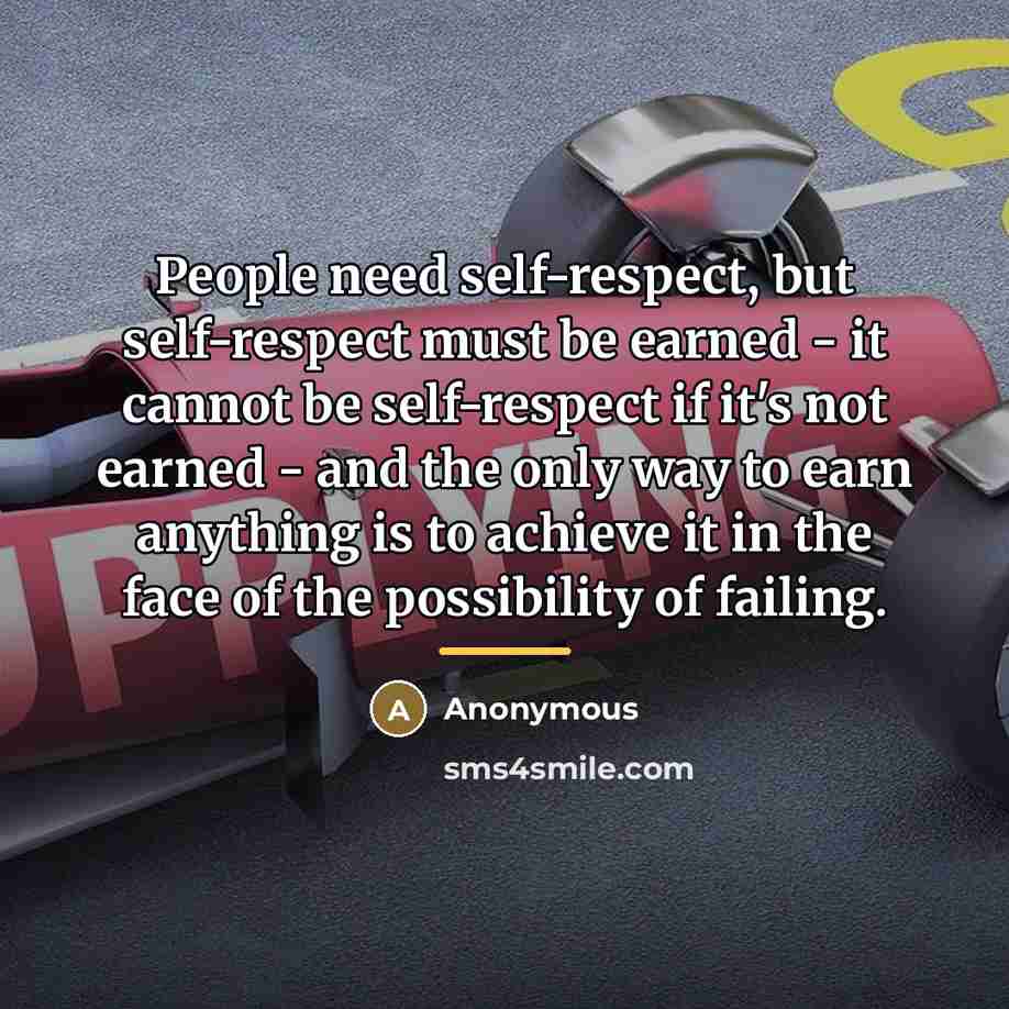 “People need self-respect, but self-respect must be earned - it…” quote by Anonymous