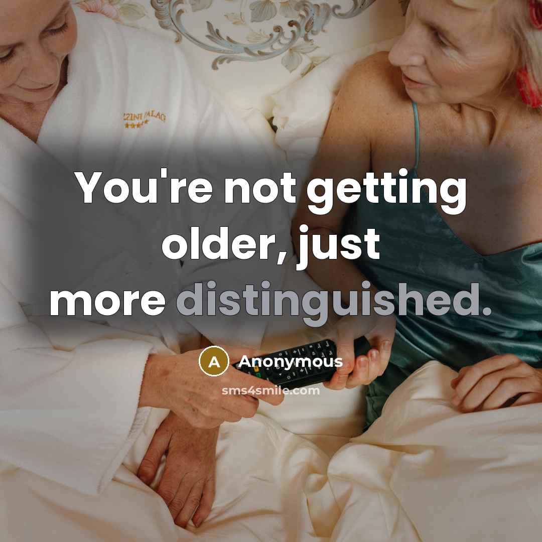 “You're not getting older, just more distinguished.…” quote by Anonymous