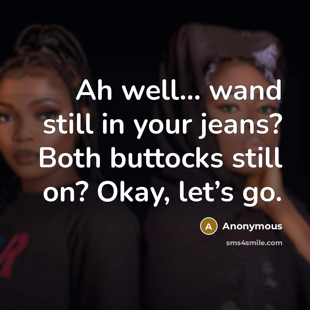 “Ah well... wand still in your jeans? Both buttocks still…” quote by Anonymous