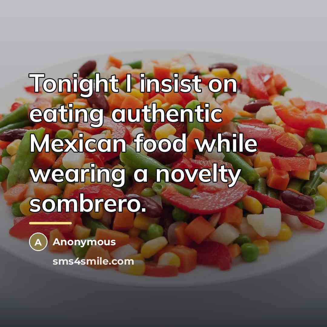 “Tonight I insist on eating authentic Mexican food while wearing…” quote by Anonymous