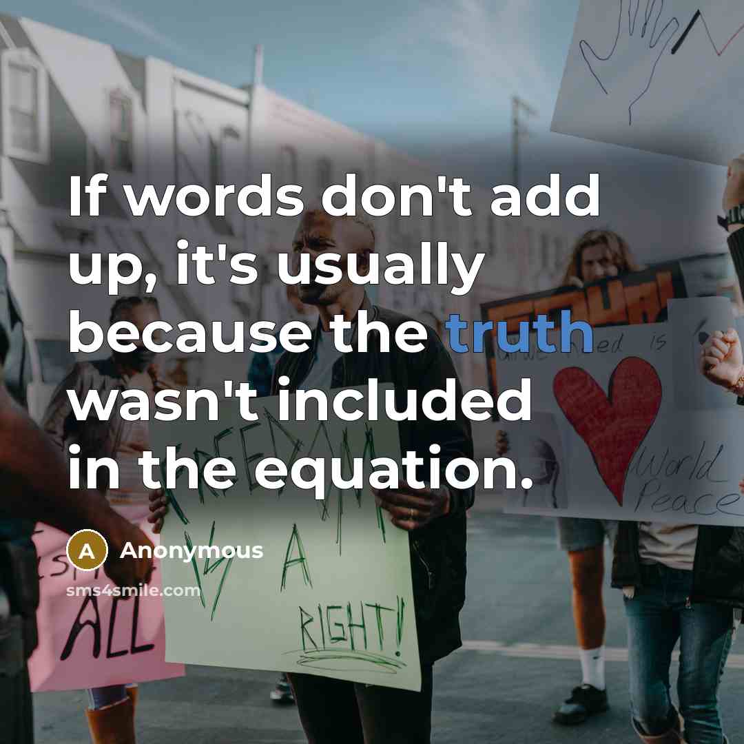 “If words don't add up, it's usually because the truth…” quote by Anonymous