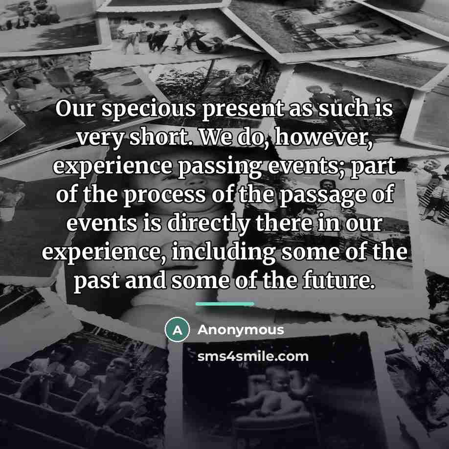 “Our specious present as such is very short. We do,…” quote by Anonymous