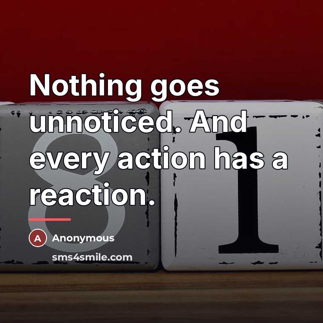 “Nothing goes unnoticed. And every action has a reaction.…” quote by Anonymous