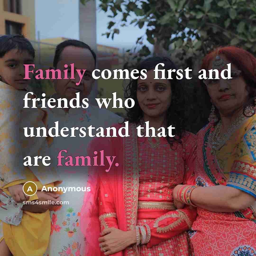 “Family comes first and friends who understand that are family.…” quote by Anonymous