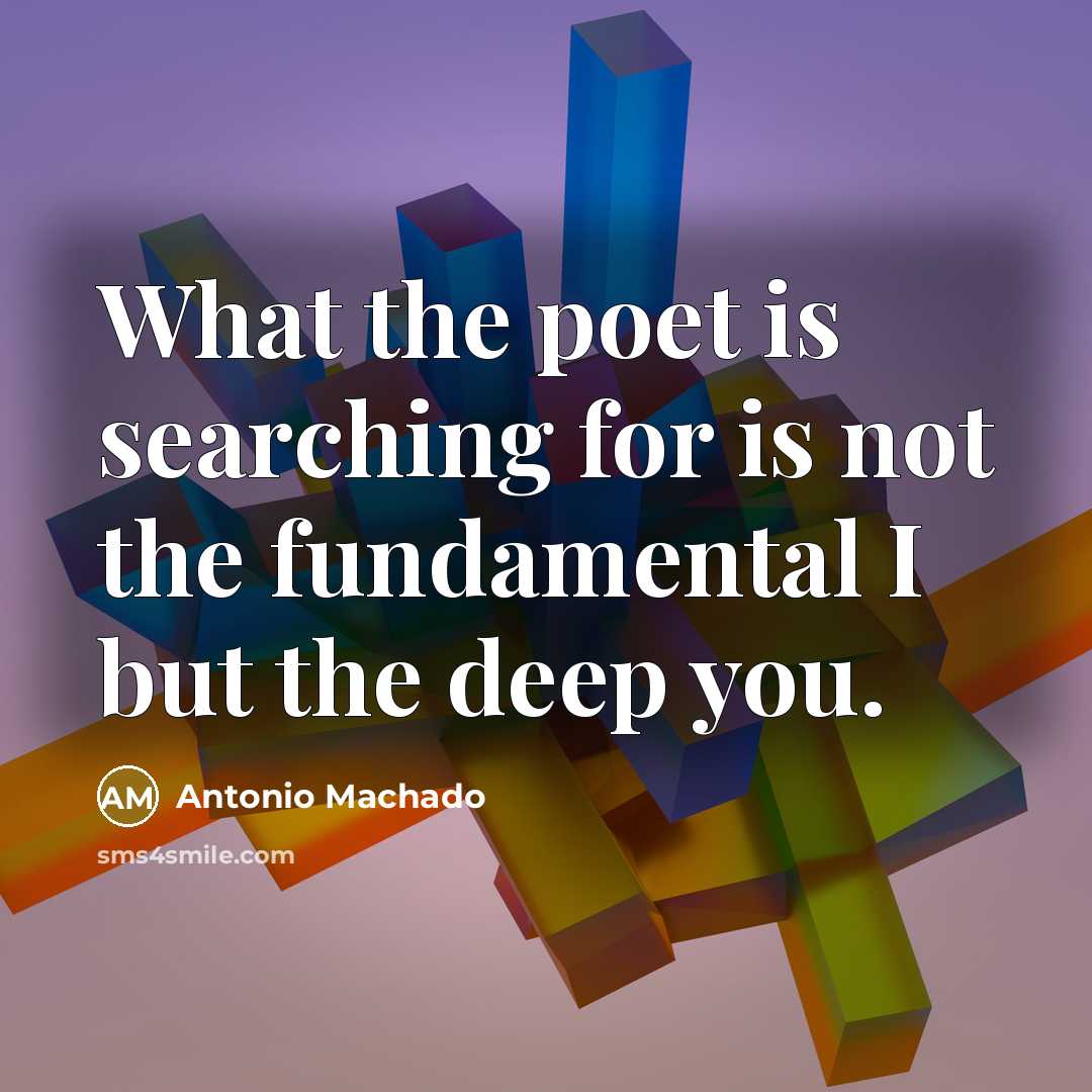 “What the poet is searching for is not the fundamental…” quote by Antonio Machado