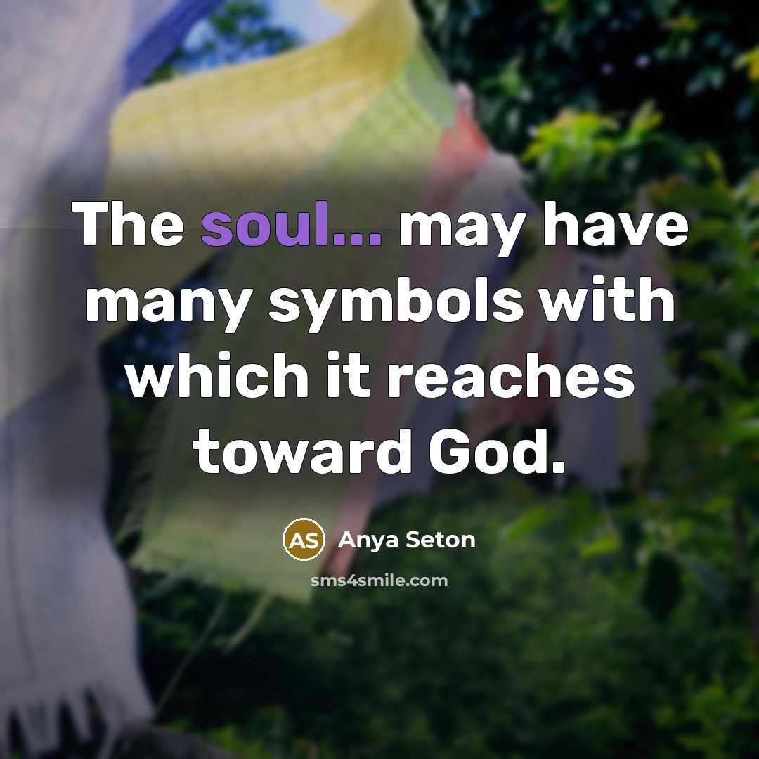 “The soul... may have many symbols with which it reaches…” quote by Anya Seton