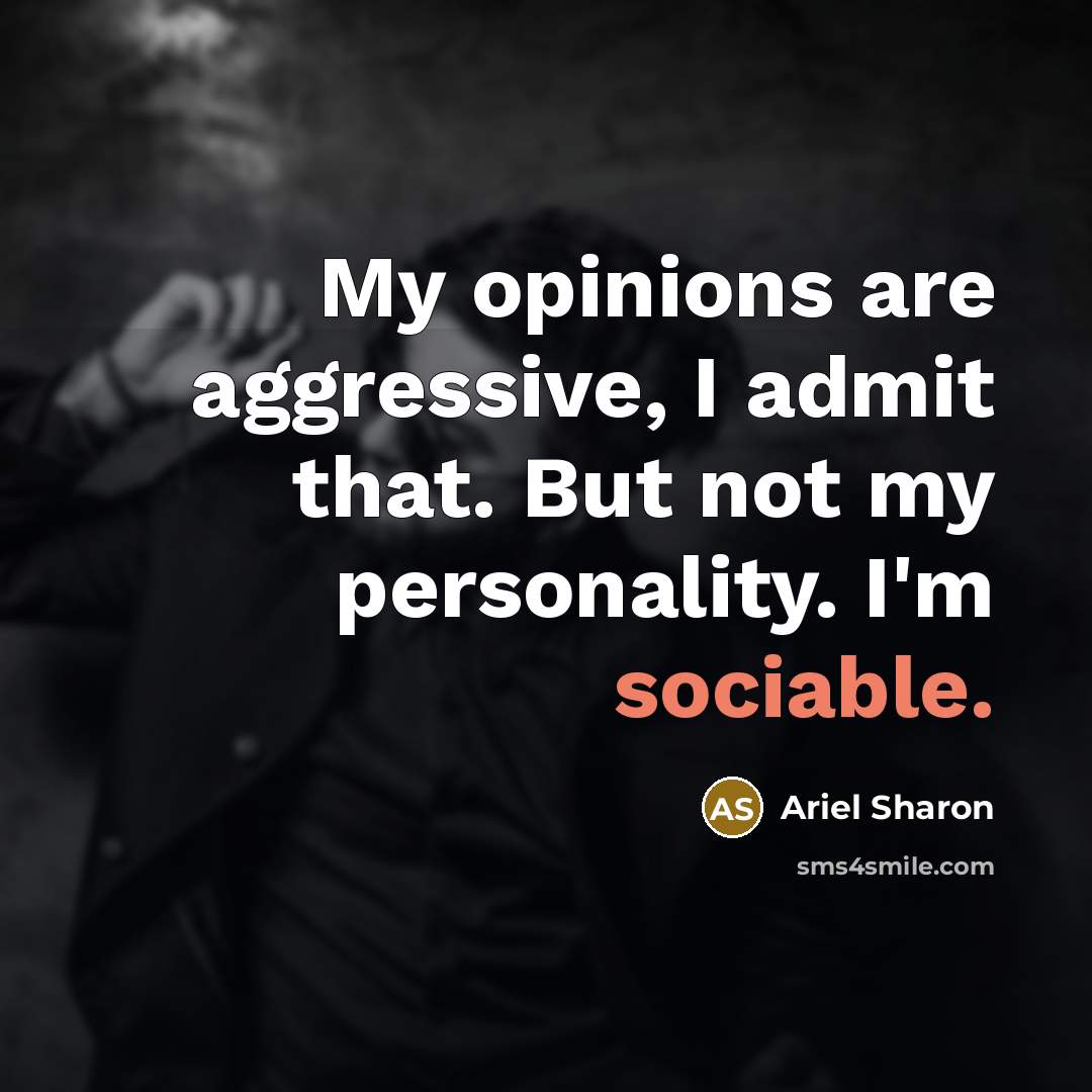 “My opinions are aggressive, I admit that. But not my…” quote by Ariel Sharon