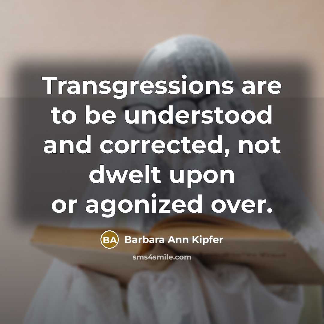 “Transgressions are to be understood and corrected, not dwelt upon…” quote by Barbara Ann Kipfer