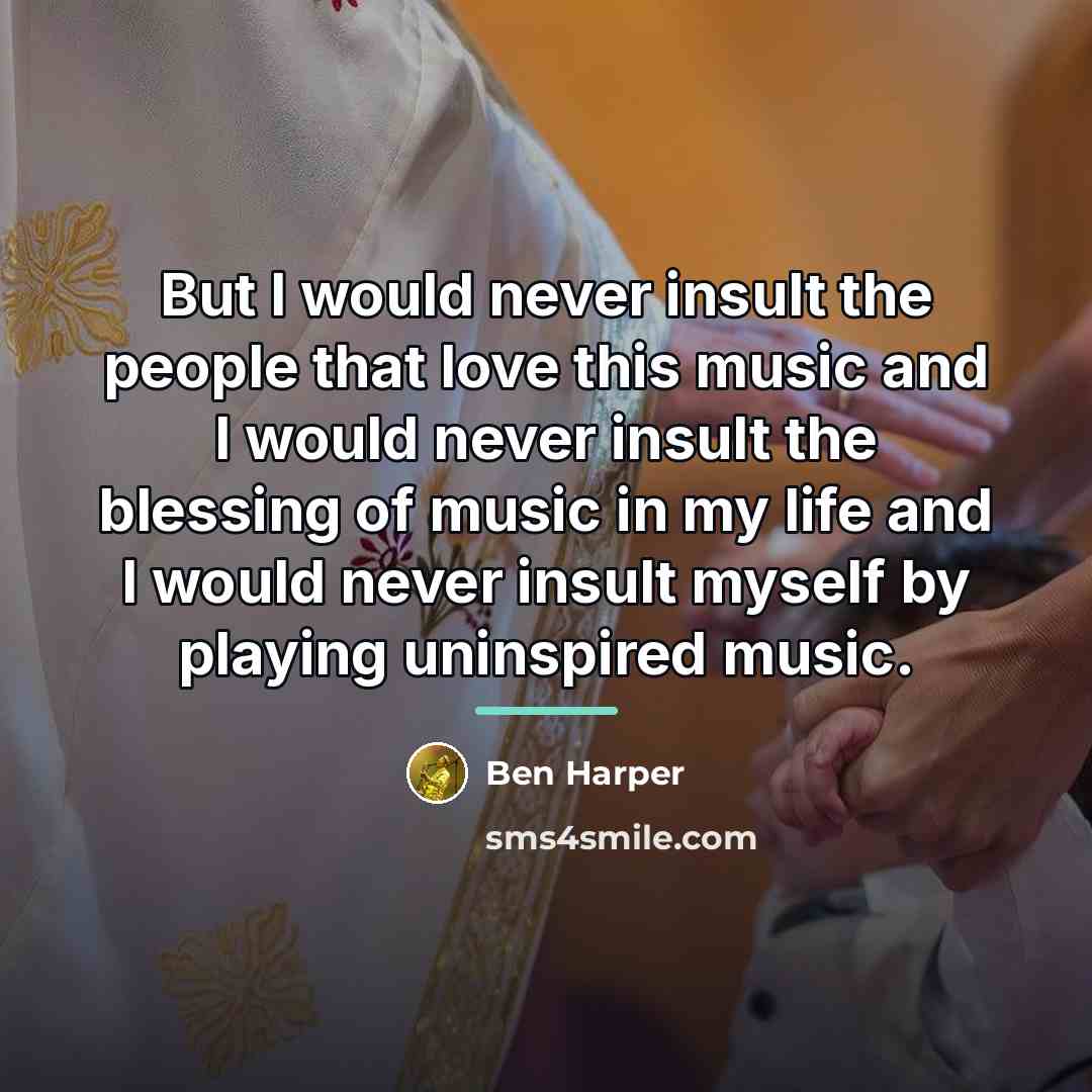 “But I would never insult the people that love this…” quote by Ben Harper