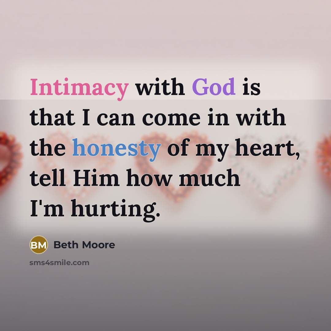 “Intimacy with God is that I can come in with…” quote by Beth Moore