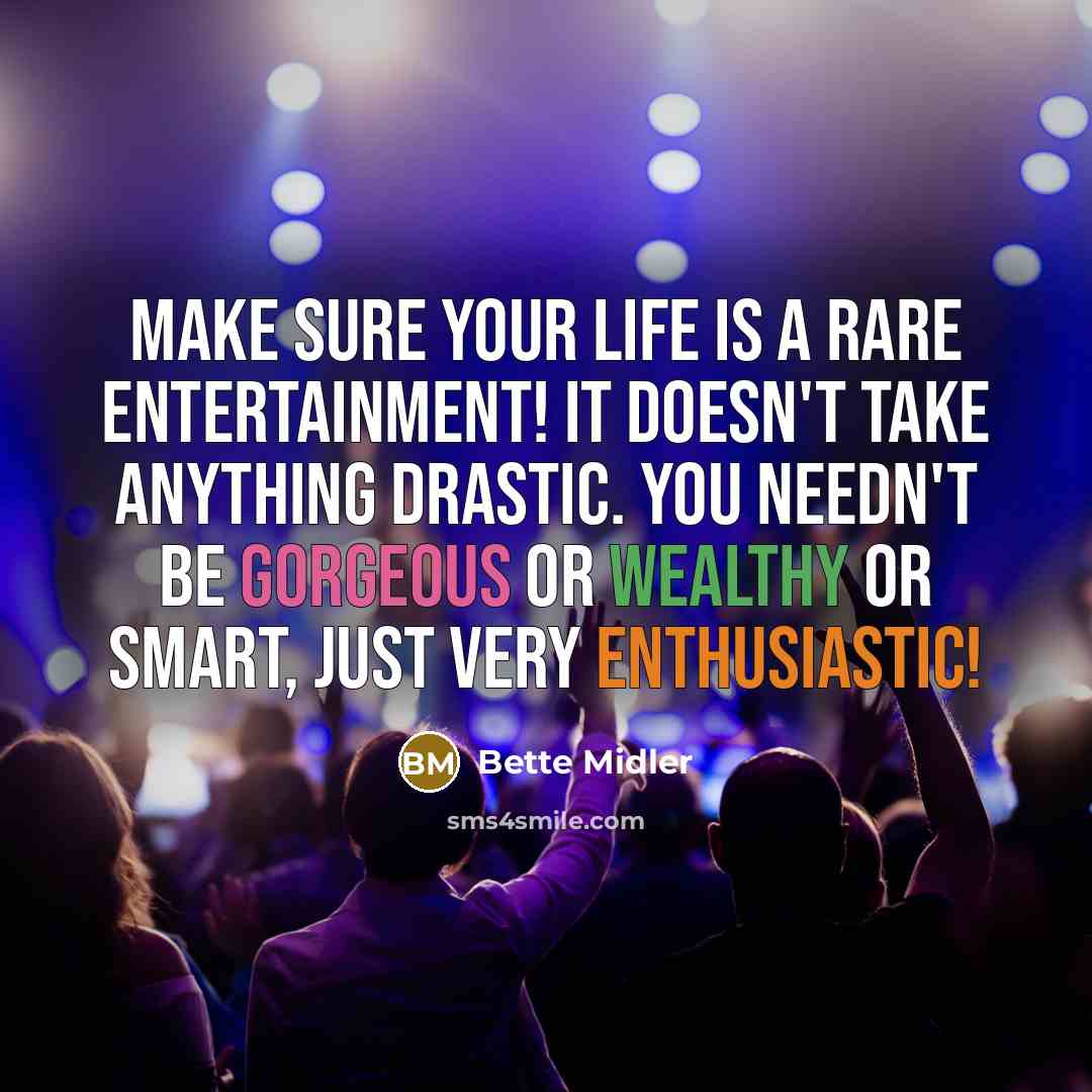 “Make sure your life is a rare entertainment! It doesn't…” quote by Bette Midler