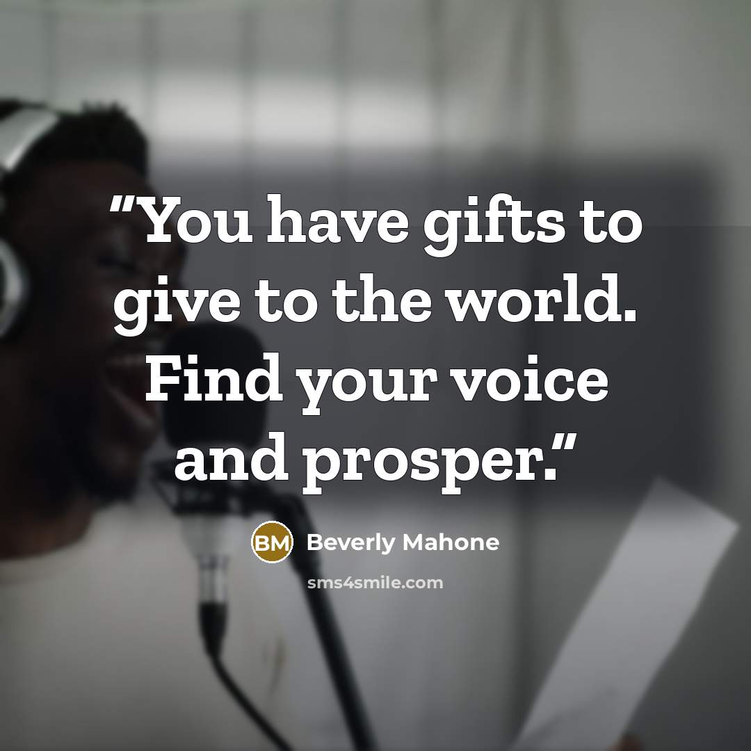 “You have gifts to give to the world. Find your voice and prosper.” quote by Beverly Mahone