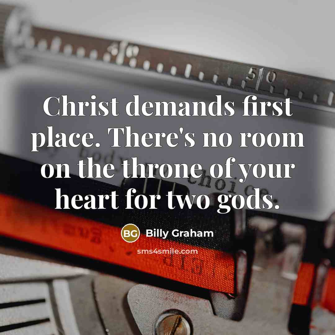“Christ demands first place. There's no room on the throne…” quote by Billy Graham
