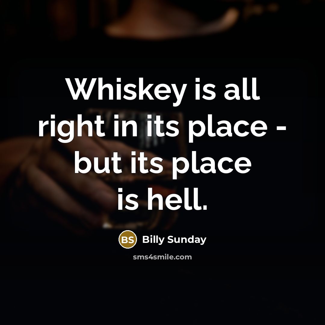 “Whiskey is all right in its place - but its…” quote by Billy Sunday