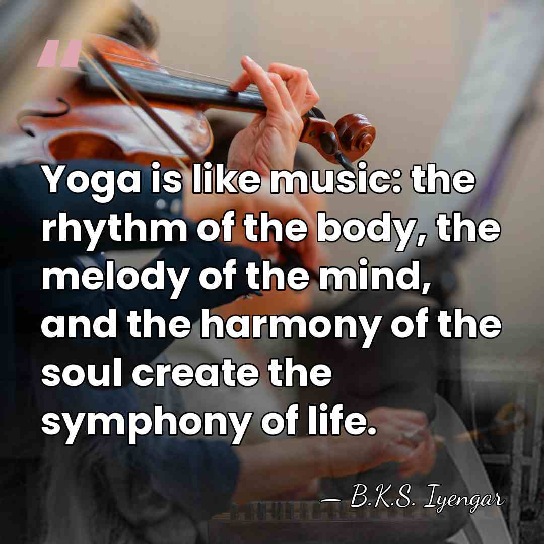 Yoga is like music: the rhythm of the body, the melody of&hellip; - B.K.S. Iyengar