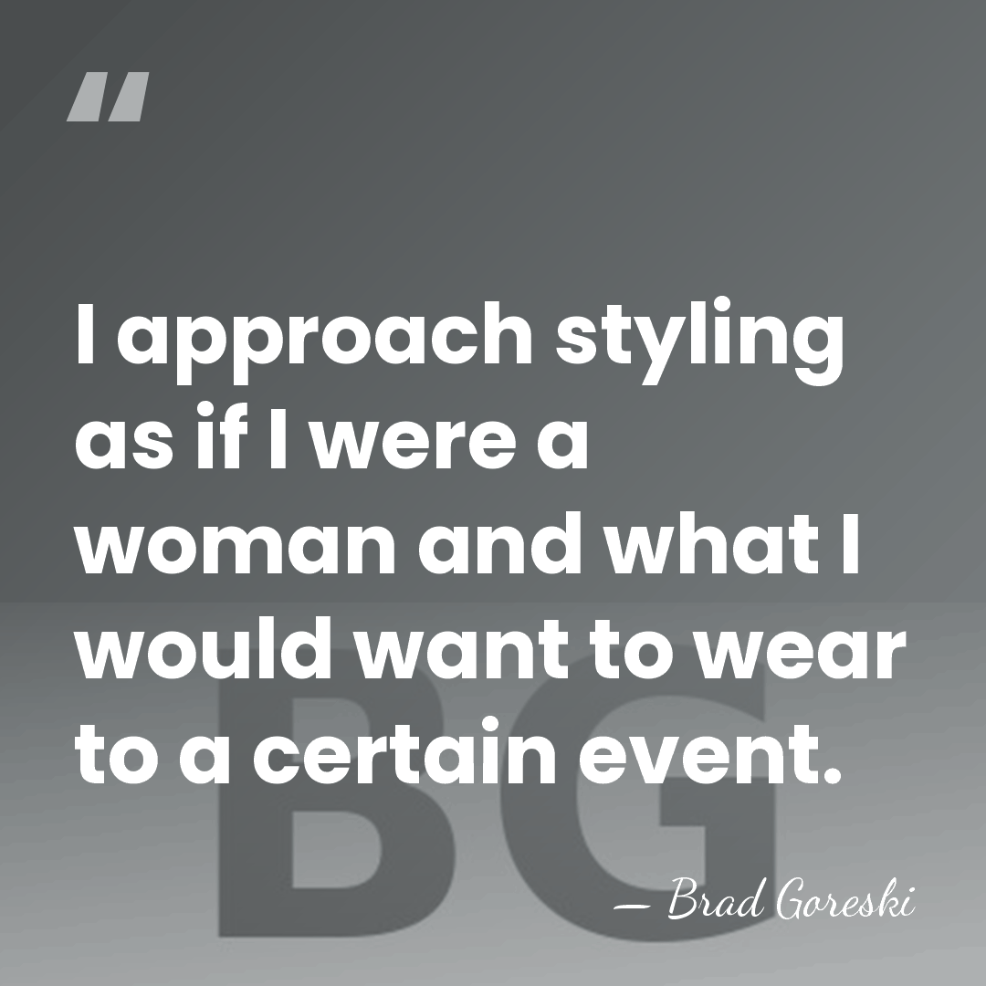I approach styling as if I were a woman and what I&hellip; - Brad Goreski