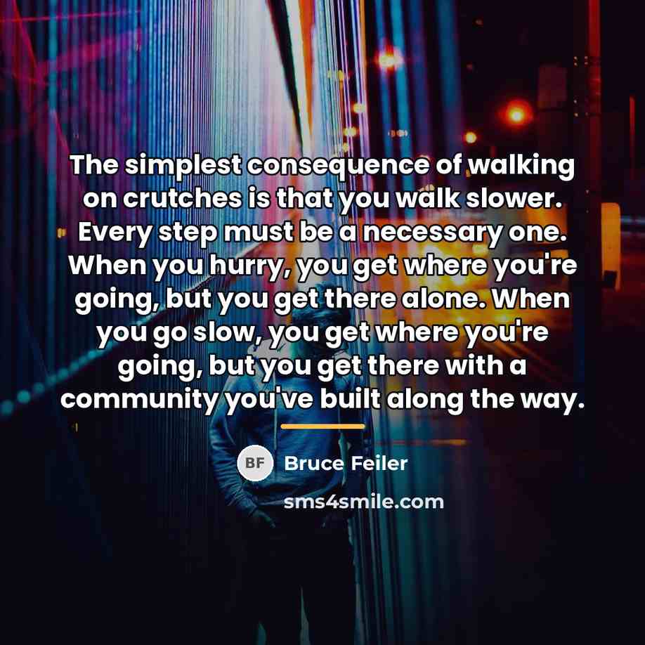 “The simplest consequence of walking on crutches is that you…” quote by Bruce Feiler