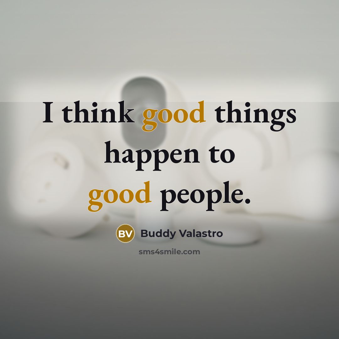 “I think good things happen to good people.…” quote by Buddy Valastro