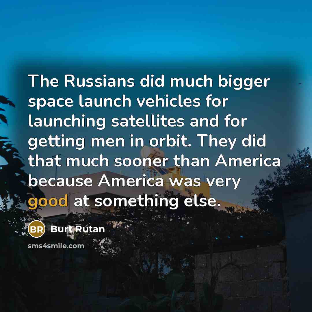 “The Russians did much bigger space launch vehicles for launching…” quote by Burt Rutan