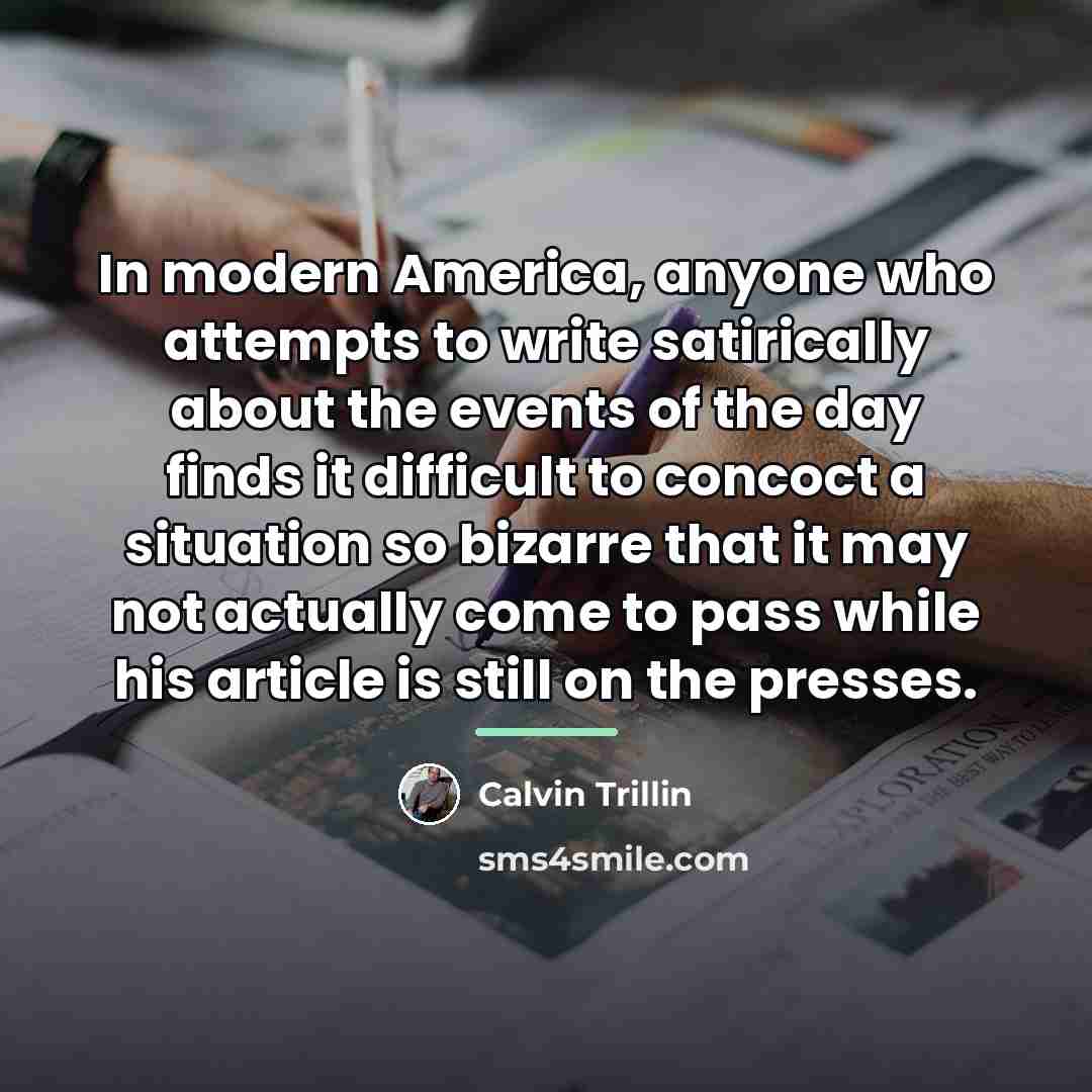 “In modern America, anyone who attempts to write satirically about…” quote by Calvin Trillin