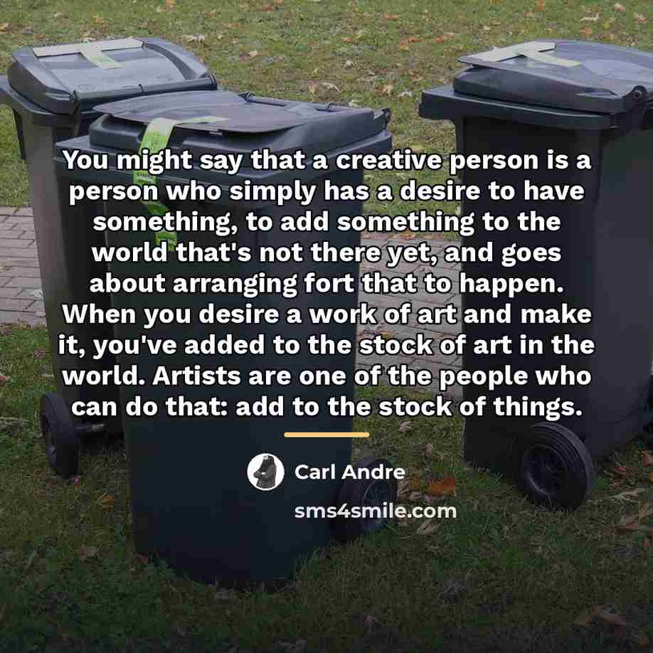 “You might say that a creative person is a person…” quote by Carl Andre