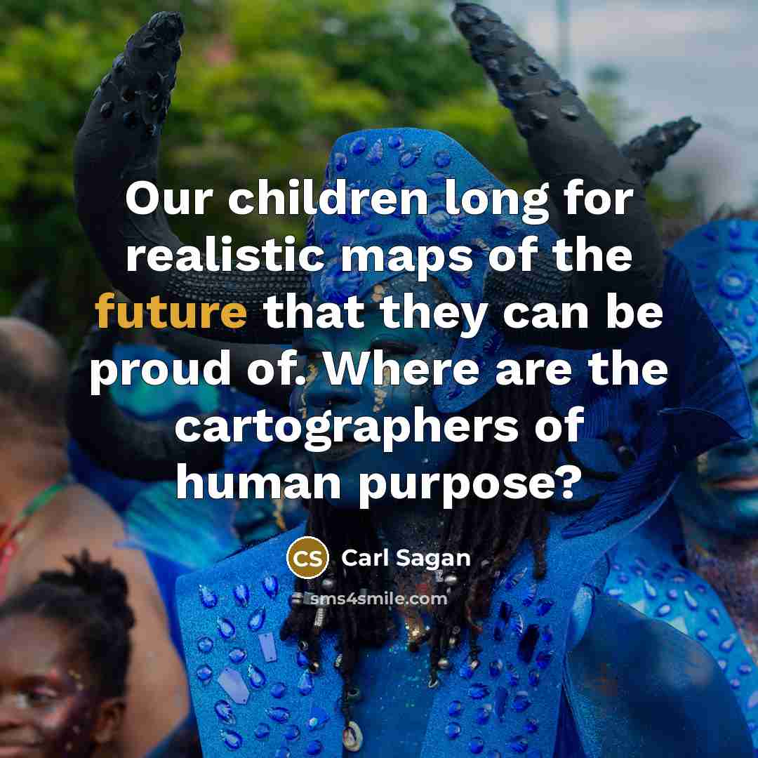 “Our children long for realistic maps of the future that…” quote by Carl Sagan